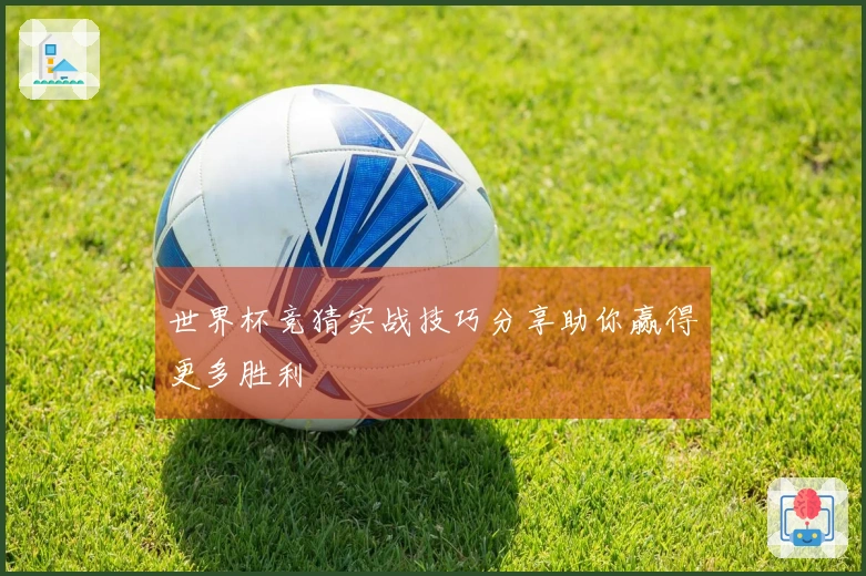 世界杯竞猜实战技巧分享助你赢得更多胜利